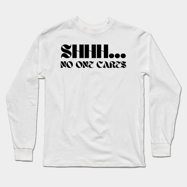 SHHH.... NO ONE CARES Long Sleeve T-Shirt by la chataigne qui vole ⭐⭐⭐⭐⭐